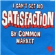 Common Market - I Can't Get No Satisfaction